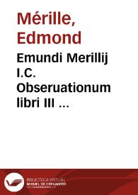 Emundi Merillij I.C. Obseruationum libri III ...