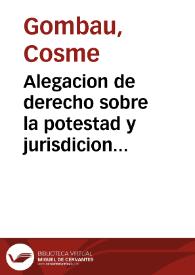 Alegacion de derecho sobre la potestad y jurisdicion de la S.C. Real Magestad del Rey N.S. como administrador perpetuo de la Sagrada Orden de N.S. de Montesa y S. Iorge de Alfama y de su lugarteniente general y del prior del convento de Montesa