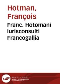 Franc. Hotomani iurisconsulti Francogallia