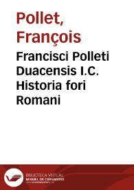 Francisci Polleti Duacensis I.C. Historia fori Romani