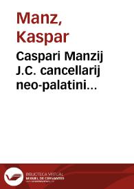 Caspari Manzij J.C. cancellarij neo-palatini Dissertatio super eo, an defectus fructuum et redituum, jactura bonorum, et diminutio patrimonij, praestet debitori excusationem, et vel dilationem, vel liberationem? quâ iusto aequilibrio creditoribus ita providetur, ut non debitores graventur juxta Nov. 4. c. 3. circ. fin.