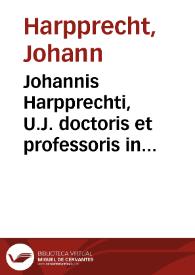 Johannis Harpprechti, U.J. doctoris et professoris in florentissima Tubingensi Academiâ ordinarii, De processu judiciario tractatus