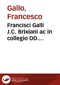 Francisci Galli J.C. Brixiani ac in collegio DD. iudicum Brixiae decani ... Tractatus de fructibus