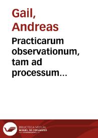 Practicarum observationum, tam ad processum iudiciarium, praesertim Imperialis Camerae, quam causarum decisiones pertinentium libri duo ;