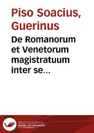 De Romanorum et Venetorum magistratuum inter se comparatione libellus Guerini Pisonis Soacii, I.C. Patauini, Ad l.i.ff. de offitio eius cui mandata est iurisdictio, ac in praecedentes magistratuum titulos