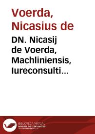 DN. Nicasij de Voerda, Machliniensis, Iureconsulti clarissimi Enarrationes in quatuor libros Institutionum Imperialium, iam recens fidelius ac exactius, quàm vsquàm anteà castigatae