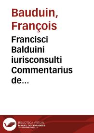 Francisci Balduini iurisconsulti Commentarius de iurisprudentia Muciana