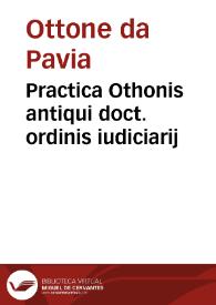 Practica Othonis antiqui doct. ordinis iudiciarij