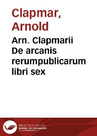 Arn. Clapmarii De arcanis rerumpublicarum libri sex