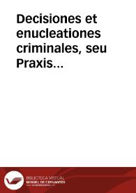 Decisiones et enucleationes criminales, seu Praxis Regii Criminalis Concilii Cathaloniae, curiarum inferiorum, necnon aliorum tribunalium, ecclesiasticorum et secularium