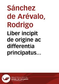 Liber incipit de origine ac differentia principatus imperialis et regalis et de antiquitate et iusticia vtriusque et in quo alter alterum excedat et a quo et quibus causis reges corrigi et deponi possint