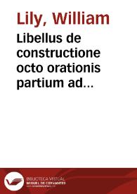 Libellus de constructione octo orationis partium ad codicem germanicum plurib[us] locis restitutus; cui addita Isagoge rhetorices quae habet cum gram[m]atica quoddam commune vinculum ...