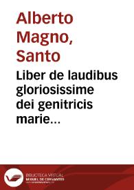 Liber de laudibus gloriosissime dei genitricis marie ... domini alberti magni