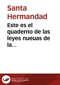 Este es el quaderno de las leyes nueuas de la hermandad del Rey y de la reyna, nuestros Señores y por su mandado hechas en la junta general en Tordelaguna, notificadas el año del nascimiento de nuestro Saluador Iesu Christo, de mil y quatrocientos y ochenta y seys años