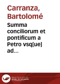 Summa conciliorum et pontificum a Petro vsq[ue] ad Paulu[m] tertium succinctè complectens omnia quae alibi sparsim tradita sunt