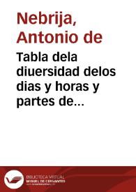 Tabla dela diuersidad delos dias y horas y partes de hora en las ciudades villas y lugares de España y otros de europa, q[ue] les respo[n]den por sus paralelos. Compuesta por el maestro Antonio de Nebrissa