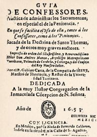 Gvia de confessores : practicar de administrar los sacramentos; en especial el de la Penitencia : en que se facilita el vso de ella, tanto á los confessores, como á los Penitentes