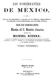 Los gobernantes de México : Galería de biografías y retratos de los virreyes, emperadores, presidentes y otros gobernantes que ha tenido México, desde don Hernando Cortes hasta el c. Benito Juárez. Tomo primero