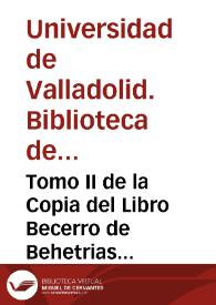 Tomo II de la Copia del Libro Becerro de Behetrias sacada para el uso de este Colegio mayor de Santa Cruz de Valladolid / [copiante Don Torquato Torío de la Riva]