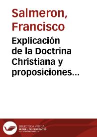 Explicación de la Doctrina Christiana y proposiciones condenadas por la Santidad de Alexandro Septimo y Innoçençio Undezimo, por ... Fr. Fran[cis]co Salmeron de la orden de N[uest]ro P[adr]e San Fran[cis]co, ... Año 1692 [Manuscrito]