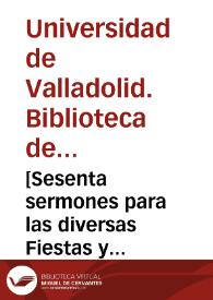 [Sesenta sermones para las diversas Fiestas y Dominicas del año, cuatro de ellos son para difuntos, y un fragmento sobre el matrimonio]. [Manuscrito]