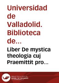 Liber De mystica theologia cuj Praemittit pro fundamento quid aliqui morales Philosophi circa vitam recte instituendam solo naturae lumine praediti praemostrarint [Manuscrito]