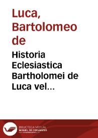 Historia Eclesiastica Bartholomei de Luca vel Ptholomei de Luca. Et liber alius De instructione morali Regum et Principum, super hoc Auctore legendus P. Jacobus Echard in opere suo de Scriptoribus, Ordinis Praedicatorum tom. 1, pag. 541. Florebat initio seculi XIV [Manuscrito]