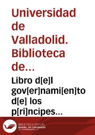 Libro d[e]l gov[er]nami[en]to d[e] los p[ri]ncipes fecho de do[n] frey gil de roma d[e] la orden de s[an]t agostin e fisolo t[ra]sladar de lati[n] en roma[n]çe do[n] barnabe ob[is]po de osma p[ar]a honrrar e enssenamie[n]to d[e]l muy noble infante don peidro [sic] fijo p[ri]mo h[e]redero d[e]l muy alto e muy noble Rey d[o]n alfon[so] ... [Manuscrito]