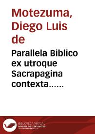 Parallela Biblico ex utroque Sacrapagina contexta... ad Conciones Advertis, Septuagesimae, sexagesimae, quinquagesimae et totius quadragesimae deducta. Adiecto tractatu miscellaneosuperadditis commentariis ad celeberrima elogia Patriarcharum... 1669