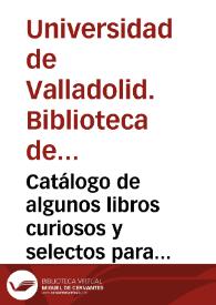 Catálogo de algunos libros curiosos y selectos para una libreria particular de tres a quatro mil tomos