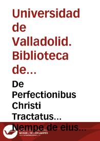 De Perfectionibus Christi Tractatus... Nempe de eius sanctitate, sive gratia, scientia, impeccabilitate, communicatione idiomatum. Libertate et Merito, Praedestinatione, filiatione, servitute atque aliis: