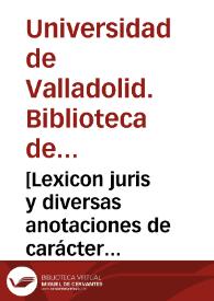 [Lexicon juris y diversas anotaciones de carácter jurídico, político y de circunstancias]