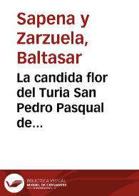 La candida flor del Turia San Pedro Pasqual de Valencia hijo de su ciudad ... cuya exemplar vida sale a la luz ...