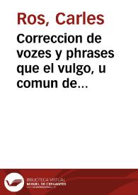 Correccion de vozes y phrases que el vulgo, u comun de Valencia usa, o ha introducido hablando... en su materno idioma