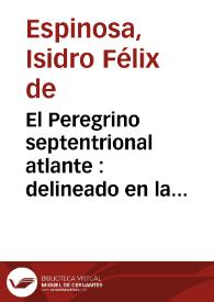 El Peregrino septentrional atlante : delineado en la exemplarissima vida del venerable padre Fr. Antonio Margil de Jesus ... de la ... ciudad de Valencia, hijo de su Serafica Observante Provincia ...