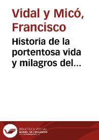 Historia de la portentosa vida y milagros del valenciano... S. Vicente Ferrer : comentada la que escriuio... Fr. Serafin Thomas Miquel...: enmendada en algo la cronologia y añadidas reflexiones al espiritu al fin de los capitulos... 