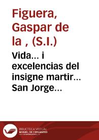 Vida... i excelencias del insigne martir... San Jorge : repartida en dos libros...: añadese à esta obra otro tercer libro, en que se haze una breve relacion de la vida i martirio del P. Fr. Miguel Arandiga ...