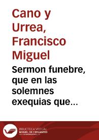 Sermon funebre, que en las solemnes exequias que celebró el ... Cabildo de la santa Iglesia metropolitana de Valencia por su difunto prelado Juan Francisco Ximenez del Rio, Arzobispo de la misma, el dia 29 de mayo del presente año 1800...