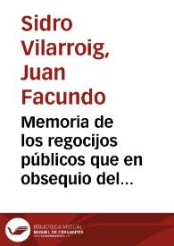 Memoria de los regocijos públicos que en obsequio del Rey Nuestro Señor D. Fernándo VII, en su tránsito por esta capital, dispensó la muy noble, leal y fidelísima ciudad de Valencia