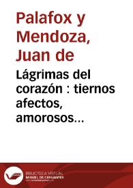 Lágrimas del corazón : tiernos afectos, amorosos suspiros y vivos sentimientos de un alma contrita...