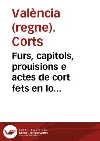 Furs, capitols, prouisions e actes de cort fets en lo any MDLII stampats e rubricats ab remissions y concordancies de diuersos Furs y Priuilegis sobre aquells ara nouament acotades