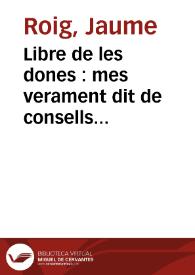 Libre de les dones : mes verament dit de consells profitosos y saludables axi per al regiment y orde de la vida humana ...