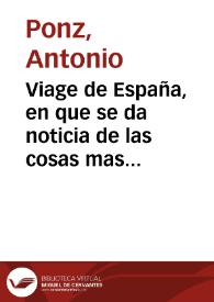 Viage de España, en que se da noticia de las cosas mas apreciables, y dignas de saberse, que hay en ella