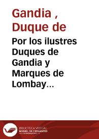 Por los ilustres Duques de Gandia y Marques de Lombay sobre que se deue admitir la suplicacion interpuesta de la sentencia con votos del S.S.C. de A. publicada en 21 de Mayo de este año en el pleyto de mission en possession de las villas de Nules