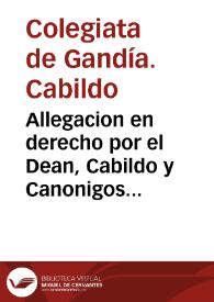 Allegacion en derecho por el Dean, Cabildo y Canonigos de la Santa Iglesia Colegial de la ciudad de Gandia con el colegio ... San Francisco de Borja y San Sebastian de la Compañia de Iesus de dicha ciudad.