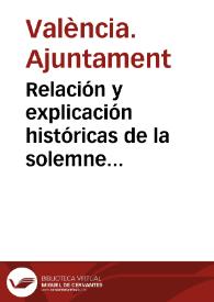 Relación y explicación históricas de la solemne procesión del Corpus, que anualmente celebra la... ciudad de Valencia, dispuesta por el muy ilustre Ayuntamiento : año 1815