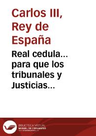 Real cedula... para que los tribunales y Justicias Ordinarios de estos Reynos, hagan observar y cumplir la ordenanza de Leyes, segun y como en ella se expresa