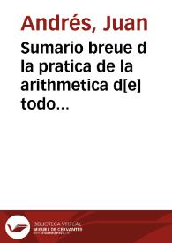 Sumario breue d la pratica de la arithmetica d[e] todo el curso del arte mercantiuol ...