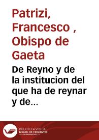 De Reyno y de la institucion del que ha de reynar y de como deve averse con los subditos y ellos con el ...