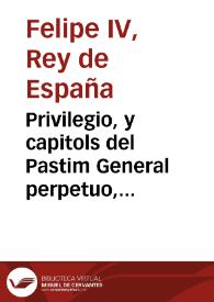 Privilegio, y capitols del Pastim General perpetuo, ara de nou concedit per la Magestat del Rey nostre senyor, en favor de la present ciutat de Valencia...